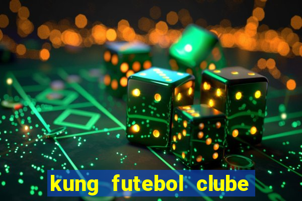 kung futebol clube dublado completo